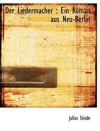 Der Liedermacher: Ein Roman Aus Neu-berlin - Julius Stinde - Bücher - BiblioLife - 9781140517184 - 6. April 2010