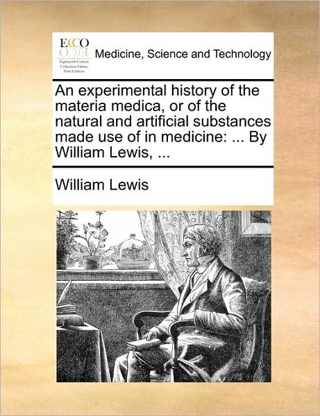 Cover for William Lewis · An Experimental History of the Materia Medica, or of the Natural and Artificial Substances Made Use of in Medicine: by William Lewis, ... (Paperback Book) (2010)