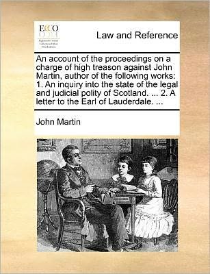 Cover for John Martin · An Account of the Proceedings on a Charge of High Treason Against John Martin, Author of the Following Works: 1. an Inquiry into the State of the Legal a (Paperback Bog) (2010)