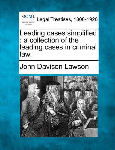 Leading Cases Simplified: a Collection of the Leading Cases in Criminal Law. - John Davison Lawson - Books - Gale, Making of Modern Law - 9781240086184 - December 1, 2010
