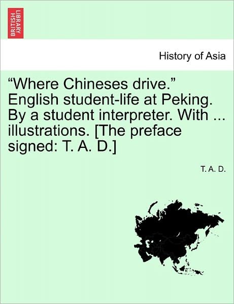 Cover for T a D · Where Chineses Drive. English Student-life at Peking. by a Student Interpreter. with ... Illustrations. [the Preface Signed: T. A. D.] (Paperback Bog) (2011)