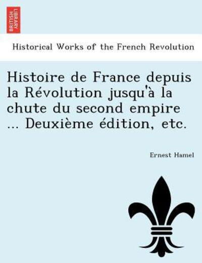 Cover for Ernest Hamel · Histoire de France Depuis La Revolution Jusqu'a La Chute Du Second Empire ... Deuxieme Edition, Etc. (Paperback Book) (2011)