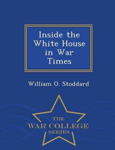 Cover for William O Stoddard · Inside the White House in War Times - War College Series (Paperback Book) (2015)