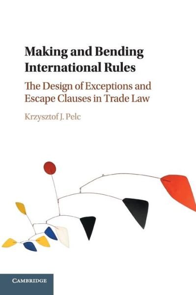 Cover for Pelc, Krzysztof J. (McGill University, Montreal) · Making and Bending International Rules: The Design of Exceptions and Escape Clauses in Trade Law (Taschenbuch) (2018)