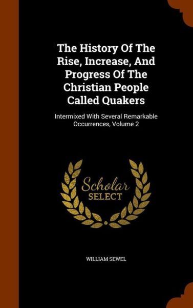 Cover for William Sewel · The History of the Rise, Increase, and Progress of the Christian People Called Quakers (Hardcover Book) (2015)