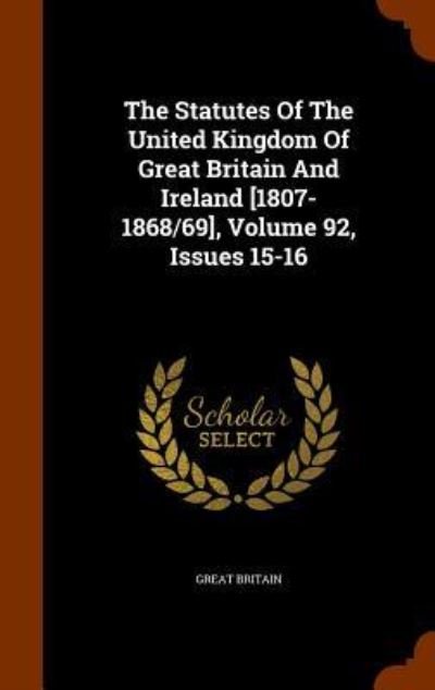 Cover for Great Britain · The Statutes of the United Kingdom of Great Britain and Ireland [1807-1868/69], Volume 92, Issues 15-16 (Innbunden bok) (2015)