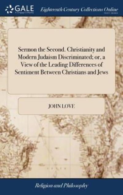 Cover for John Love · Sermon the Second. Christianity and Modern Judaism Discriminated; Or, a View of the Leading Differences of Sentiment Between Christians and Jews: ... by John Love, (Inbunden Bok) (2018)