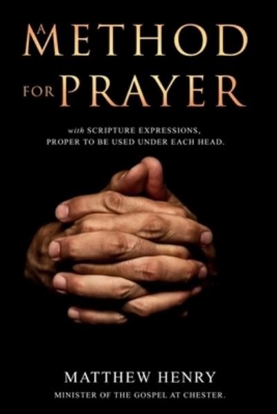 A Method for Prayer: With Scripture Expressions - Matthew Henry - Books - Forgotten Books - 9781396321184 - October 27, 2021
