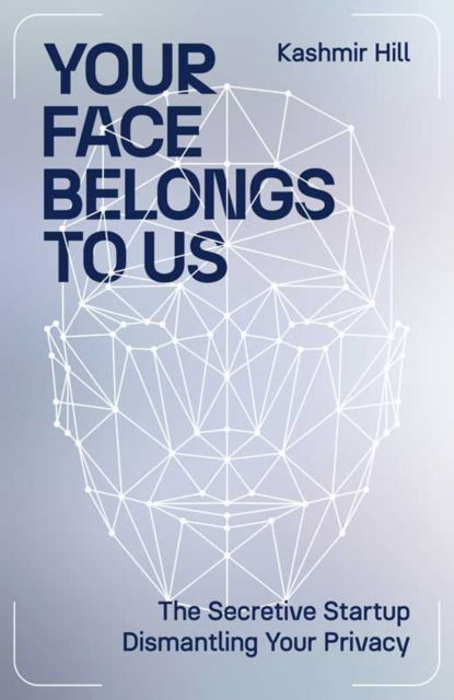 Your Face Belongs to Us: The Secretive Startup Dismantling Your Privacy - Kashmir Hill - Books - Simon & Schuster Ltd - 9781398509184 - September 28, 2023