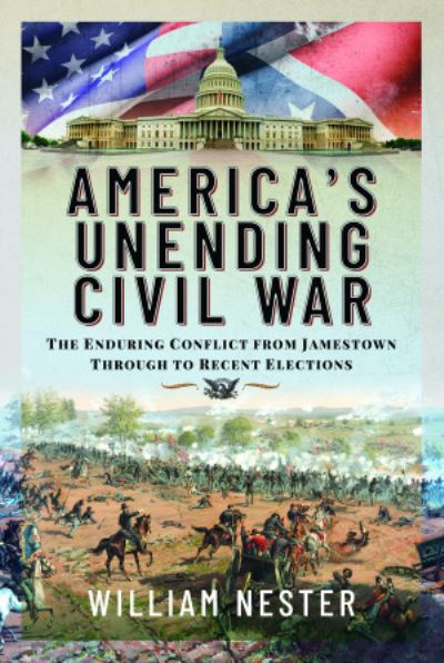 Cover for William Nester · America's Unending Civil War: The Enduring Conflict from Jamestown through to Recent Elections (Hardcover Book) (2024)