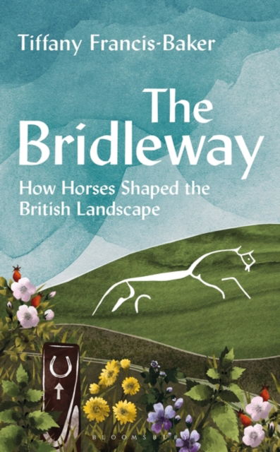 Cover for Tiffany Francis-Baker · The Bridleway: How Horses Shaped the British Landscape – WINNER OF THE ELWYN HARTLEY-EDWARDS AWARD (Hardcover Book) (2023)