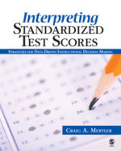 Interpreting Standardized Test Scores: Strategies for Data-Driven Instructional Decision Making - Craig A. Mertler - Books - SAGE Publications Inc - 9781412937184 - June 13, 2007