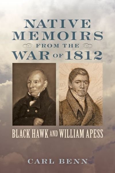 Cover for Benn, Carl (Chair, Department of History, Ryerson University) · Native Memoirs from the War of 1812: Black Hawk and William Apess - Johns Hopkins Books on the War of 1812 (Hardcover Book) (2014)