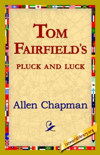 Tom Fairfield's Pluck and Luck - Allen Chapman - Books - 1st World Library - Literary Society - 9781421821184 - August 1, 2006