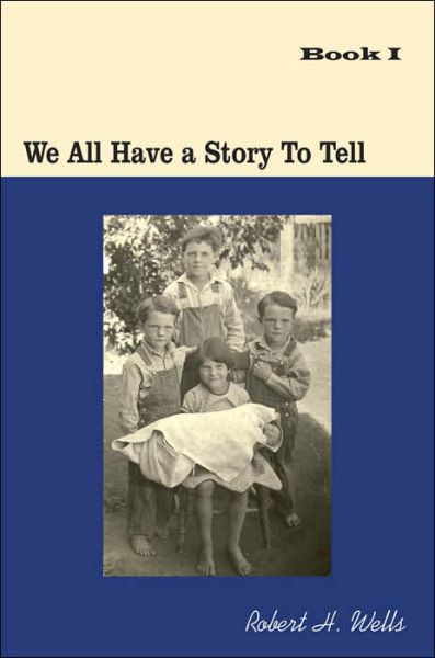 Cover for Robert Wells · We All Have a Story to Tell: Book I: 1900-1941 (Paperback Book) (2006)