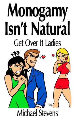 Monogamy Isn't Natural: Get over It Ladies - Michael Stevens - Kirjat - AuthorHouse - 9781425951184 - maanantai 7. elokuuta 2006