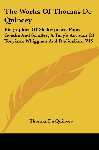 Cover for Thomas De Quincey · The Works of Thomas De Quincey: Biographies of Shakespeare, Pope, Goethe and Schiller; a Tory's Account of Toryism, Whiggism and Radicalism V15 (Taschenbuch) (2006)