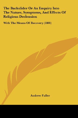 Cover for Andrew Fuller · The Backslider or an Enquiry into the Nature, Symptoms, and Effects of Religious Declension: with the Means of Recovery (1801) (Taschenbuch) (2008)