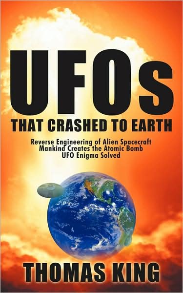 Cover for Thomas King · Ufos That Crashed to Earth: Reverse Engineering of Alien Spacecraft, Mankind Creates the Atomic Bomb, Ufo Enigma Solved (Paperback Book) (2009)