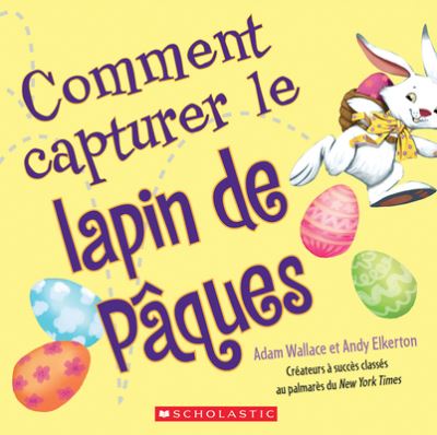 Comment Capturer Le Lapin de Paques - Adam Wallace - Books - Scholastic - 9781443193184 - March 1, 2022