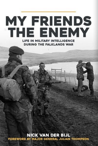 Cover for Nick van der Bijl · My Friends, The Enemy: Life in Military Intelligence During the Falklands War (Hardcover Book) (2020)