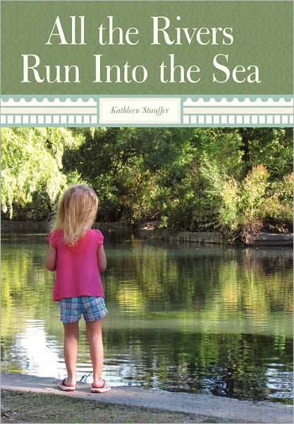 Cover for Kathleen Stauffer · All the Rivers Run into the Sea (Hardcover Book) (2011)