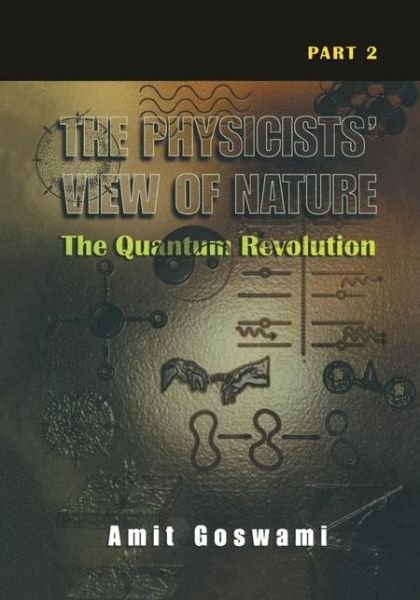 Cover for Goswami, Amit, Ph.D. · The Physicists' View of Nature Part 2: The Quantum Revolution (Taschenbuch) [Softcover reprint of the original 1st ed. 2001 edition] (2012)