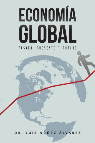 Cover for Dr. Luis Núñez Álvarez · Economía Global: Pasado, Presente Y Futuro. (Paperback Book) [Spanish edition] (2012)