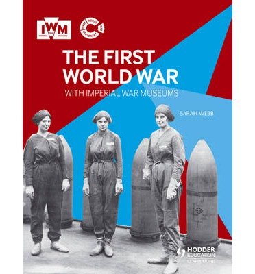 The First World War with Imperial War Museums - Sarah Webb - Libros - Hodder Education - 9781471800184 - 25 de abril de 2014