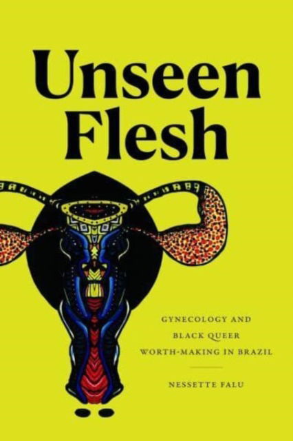 Cover for Nessette Falu · Unseen Flesh: Gynecology and Black Queer Worth-Making in Brazil (Paperback Book) (2023)