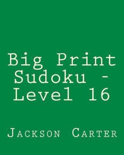 Cover for Jackson Carter · Big Print Sudoku - Level 16: 80 Easy to Read, Large Print Sudoku Puzzles (Paperback Book) (2013)