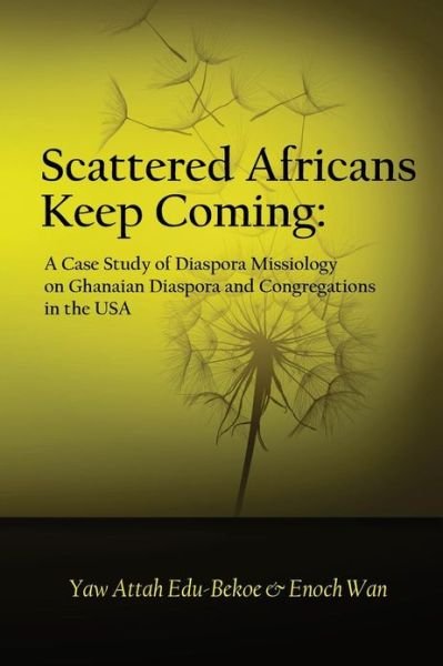 Cover for Yaw Attah Edu-bekoe · Scattered Africans Keep Coming: a Case Study of Diaspora Missiology on Ghanaian Diaspora and Congregations in the USA (Paperback Book) (2013)