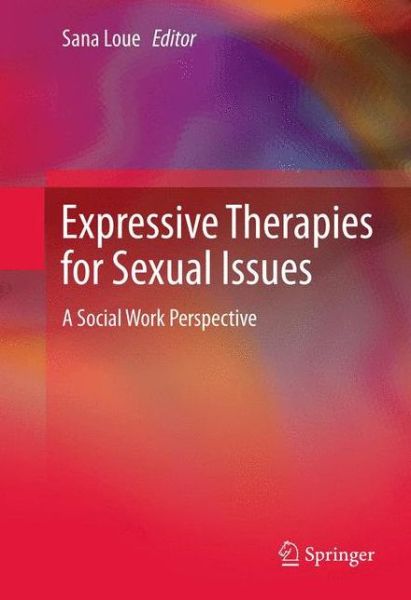 Cover for Sana Loue · Expressive Therapies for Sexual Issues: A Social Work Perspective (Paperback Book) [2013 edition] (2014)