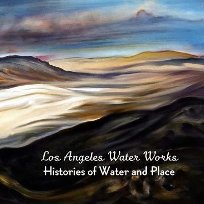 Cover for Studio for Southern California History · Los Angeles Water Works: Histories of Water and Place (Taschenbuch) (2013)