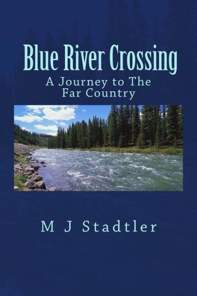 Cover for M J Stadtler · Blue River Crossing: a Journey to the Far Country (Paperback Book) [Second edition] (2013)