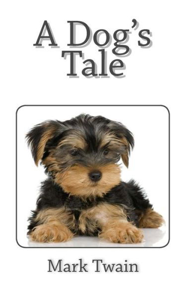 A Dog's Tale - Mark Twain - Książki - Createspace - 9781494807184 - 27 grudnia 2013