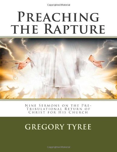 Cover for Gregory Tyree · Preaching the Rapture: Nine Sermons on the Pre-tribulational Return of Christ for His Church (Pocketbok) (2014)