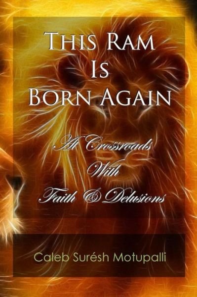 Cover for Bro Caleb Suresh Motupalli · This Ram is Born Again: at Crossroads with Faith &amp; Delusions (Paperback Bog) (2014)