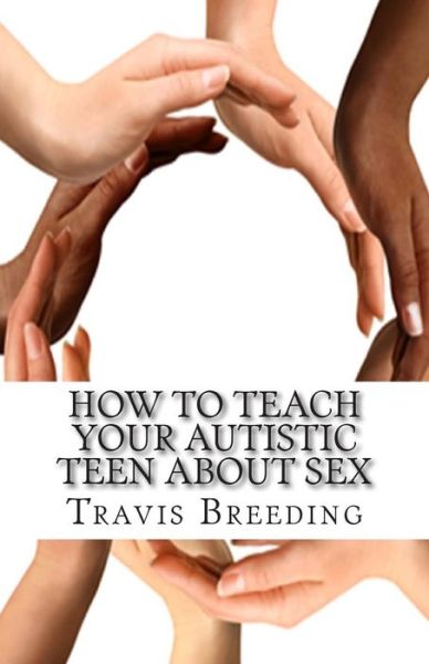 Cover for Travis Breeding · How to Teach Your Autistic Teen About Sex: Advanced Guidebook for Parents and Educators (Paperback Book) (2014)