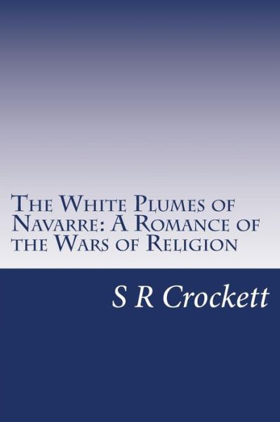 Cover for S R Crockett · The White Plumes of Navarre: a Romance of the Wars of Religion (Paperback Book) (2014)