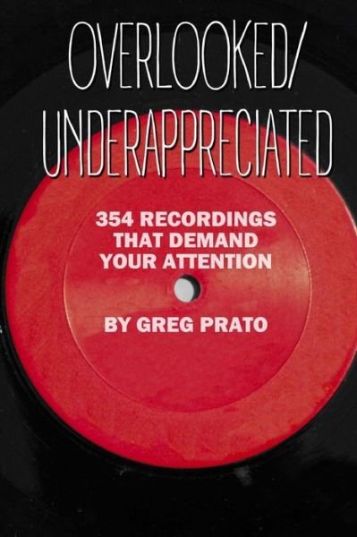 Cover for Greg Prato · Overlooked / Underappreciated: 354 Recordings That Demand Your Attention (Pocketbok) (2014)