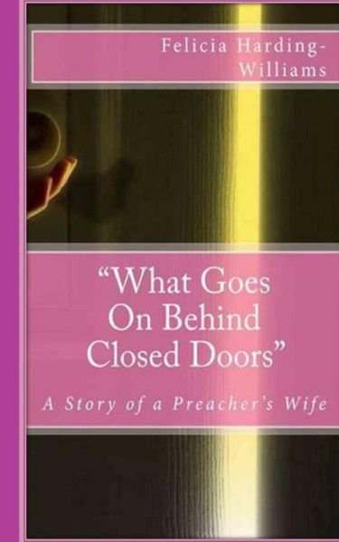 Mrs. Felicia Harding-williams · What Goes on Behind Closed Doors Second Edition: "A Story of a Preacher's Wife" (Paperback Book) [Second edition] (2014)