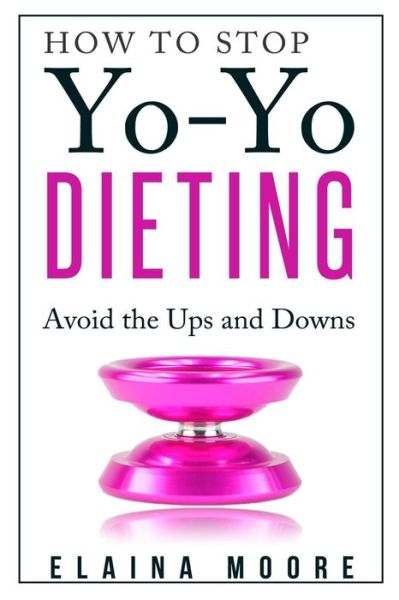 Cover for Elaina Moore · How to Stop Yo-yo Dieting: Avoid the Ups and Downs (Paperback Book) (2014)