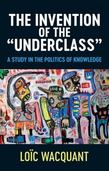 Cover for Wacquant, Loic (University of California at Berkeley) · The Invention of the 'Underclass': A Study in the Politics of Knowledge (Pocketbok) (2022)
