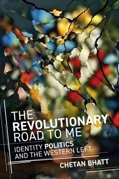 Cover for Chetan Bhatt · The Revolutionary Road to Me: Identity Politics and the Western Left (Paperback Book) (2024)