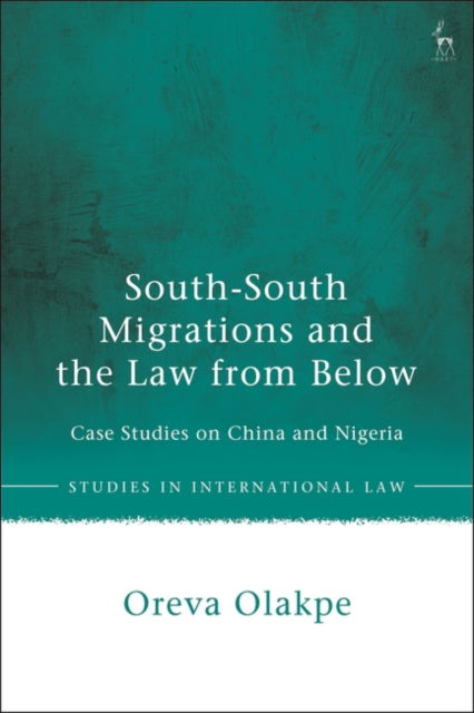 Cover for Olakpe, Oreva (Toronto Metropolitan University, Canada) · South-South Migrations and the Law from Below: Case Studies on China and Nigeria - Studies in International Law (Hardcover Book) (2023)