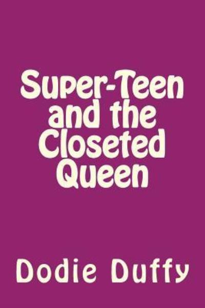 Cover for Dodie Duffy · Super-Teen and the Closeted Queen (Paperback Book) (2016)