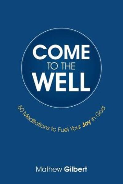 Mathew Gilbert · Come to the Well (Paperback Book) (2016)