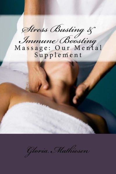 Cover for Gloria C Mathiesen · Stress Busting &amp; Immune Boosting: Massage: Our Mental Supplement (Paperback Book) (2015)