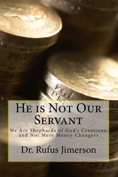 Cover for Rufus O Jimerson · He is Not Our Servant: We Are Shepherds of God's Creations, and Not Mere Money Changers (Paperback Book) (2015)